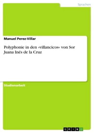Polyphonie in den ≫villancicos≪ von Sor Juana In?s de la Cruz【電子書籍】[ Manuel Perez-Villar ]