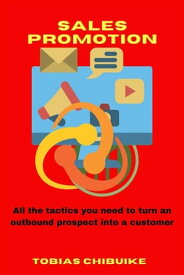 Sales Promotion All the tactics you need to turn an outbound prospect into a customer【電子書籍】[ Tobias Chibuike ]