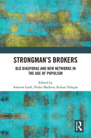 Strongman’s Brokers Old Diasporas and New Networks in the Age of Populism【電子書籍】