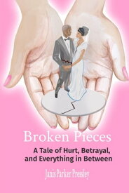 Broken Pieces A Tale of Hurt, Betrayal, and Everything in Between【電子書籍】[ Janis Parker Pressley ]
