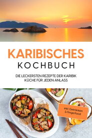 Karibisches Kochbuch: Die leckersten Rezepte der Karibik K?che f?r jeden Anlass - inkl. Getr?nken & Fingerfood【電子書籍】[ Lorena Koppelkamp ]
