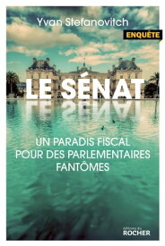 Le S?nat Un paradis fiscal pour des parlementaires fant?mes【電子書籍】[ Yvan Stefanovitch ]