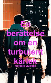 En ber?ttelse om en turbulent k?rlek (Svenska)【電子書籍】[ Horacio Quiroga ]