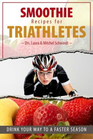 Smoothie Recipes for Triathletes: Drink Your Way to a Faster Season【電子書籍】[ Singularis, LLC ]