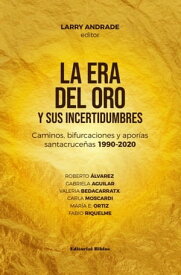 La era del oro y sus incertidumbres Caminos, bifurcaciones y apor?as santacruce?as 1990-2020【電子書籍】[ Larry Andrade ]
