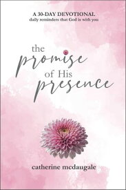 The Promise of His Presence: daily reminders that God is with you a 30-day devotional【電子書籍】[ Catherine McDaugale ]