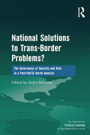 National Solutions to Trans-Border Problems? The Governance of Security and Risk in a Post-NAFTA North America【電子書籍】