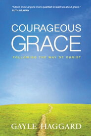 Courageous Grace Following the Way of Christ【電子書籍】[ Gayle Haggard ]