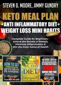 Keto Meal Plan + Anti Inflammatory Diet + Weight Loss Mini Habits: 3 Books in 1 Complete Guide for Beginners - Unlock the Secrets of Ketosis, Minimize Inflammation & Win the Inner Game of Health【電子書籍】[ Steven D. Moore ]