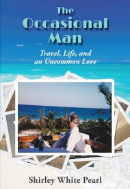 The Occasional Man Travel, Life, and an Uncommon Love【電子書籍】[ Shirley White Pearl ]
