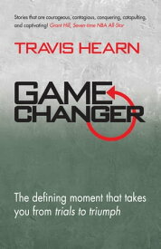 Game Changer The Defining Moment That Takes You From Trials to Triumph【電子書籍】[ Travis Hearn ]
