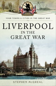 Liverpool in the Great War【電子書籍】[ Stephen McGreal ]