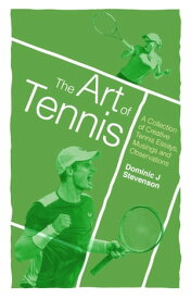 The Art of Tennis A Collection of Creative Tennis Essays, Musings and Observations【電子書籍】[ Dominic J. Stevenson ]