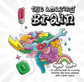 The Amazing Brain An activity book for a young scientist who loves someone with a brain injury【電子書籍】[ Robyn Bett ]