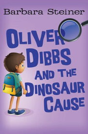 Oliver Dibbs and the Dinosaur Cause【電子書籍】[ Barbara Steiner ]