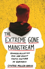 The Extreme Gone Mainstream Commercialization and Far Right Youth Culture in Germany【電子書籍】[ Cynthia Miller-Idriss ]