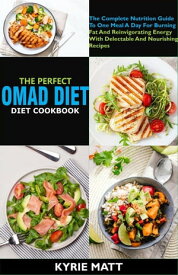 The Perfect Omad Diet Cookbook; The Complete Nutrition Guide To One Meal A Day For Burning Fat And Reinvigorating Energy With Delectable And Nourishing Recipes【電子書籍】[ Kyrie Matt ]