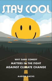 Stay Cool Why Dark Comedy Matters in the Fight Against Climate Change【電子書籍】[ Aaron Sachs ]
