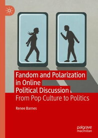 Fandom and Polarization in Online Political Discussion From Pop Culture to Politics【電子書籍】[ Renee Barnes ]