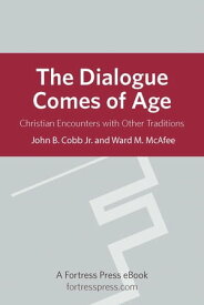 The Dialogue Comes of Age Christian Encounters With Other Traditions【電子書籍】[ John B. Cobb Jr., author of Spiritual Bankruptcy: A Prophetic Call to Action ]