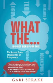 What The...I Did Not Sign Up For This The Ups and Downs of Supporting an Entrepreneur【電子書籍】[ Gabi Sprake ]