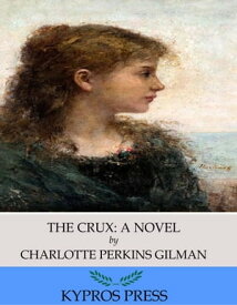 The Crux: A Novel【電子書籍】[ Charlotte Perkins Gilman ]