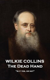 The Dead Hand: 'Is it yes, or no?''【電子書籍】[ Wilkie Collins ]