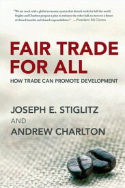 Fair Trade for All: How Trade Can Promote Development【電子書籍】[ Joseph E. Stiglitz ]