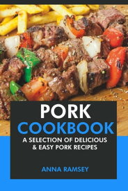 Pork Cookbook: A Selection of Delicious & Easy Pork Recipes【電子書籍】[ Anna Ramsey ]