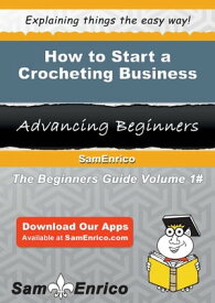 How to Start a Crocheting Business How to Start a Crocheting Business【電子書籍】[ Holly Thornton ]
