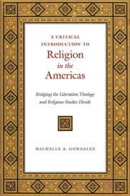 A Critical Introduction to Religion in the Americas Bridging the Liberation Theology and Religious Studies Divide【電子書籍】[ Michelle A. Gonzalez ]