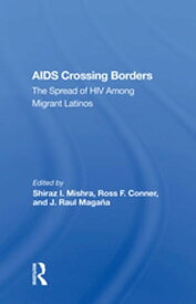 Aids Crossing Borders The Spread Of Hiv Among Migrant Latinos【電子書籍】