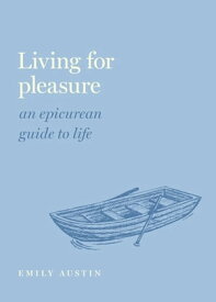 Living for Pleasure An Epicurean Guide to Life【電子書籍】[ Emily A. Austin ]