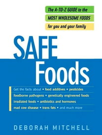 Safe Foods The A-Z Guide to the Most Wholesome Foods For You and Your Family【電子書籍】[ Deborah Mitchell ]
