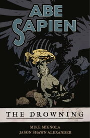 Abe Sapien Volume 1: The Drowning【電子書籍】[ Mike Mignola ]