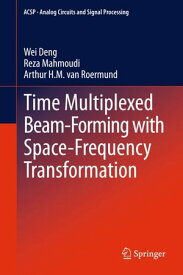 Time Multiplexed Beam-Forming with Space-Frequency Transformation【電子書籍】[ Wei Deng ]