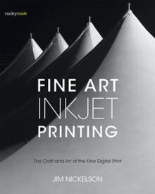 Fine Art Inkjet Printing The Craft and Art of the Fine Digital Print【電子書籍】[ Jim Nickelson ]
