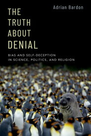 The Truth About Denial Bias and Self-Deception in Science, Politics, and Religion【電子書籍】[ Adrian Bardon ]