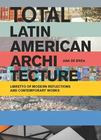 Total Latin American Architecture Libretto of Modern Reflections & Contemporary Works【電子書籍】[ Ana de Brea ]