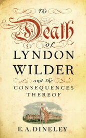 The Death of Lyndon Wilder and the Consequences Thereof【電子書籍】[ E A Dineley ]