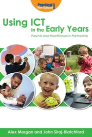 Using ICT in the Early Years Parents and Practitioners in Partnership【電子書籍】[ Alex Morgan ]
