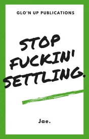 Stop Fuckin’ Settling【電子書籍】[ Jae. ]