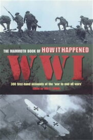The Mammoth Book of How it Happened: World War I【電子書籍】[ Jon E. Lewis ]