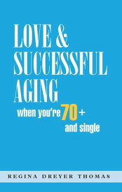 Love & Successful Aging When You're 70+ and Single【電子書籍】[ Regina Dreyer Thomas ]
