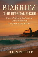 Biarritz: The Eternal Shore ー From Whalers to Surfers, the Untold History of the Queen of the Atlantic