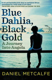 Blue Dahlia, Black Gold A Journey Into Angola【電子書籍】[ Daniel Metcalfe ]