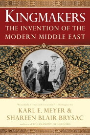 Kingmakers: The Invention of the Modern Middle East【電子書籍】[ Shareen Blair Brysac ]