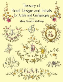 Treasury of Floral Designs and Initials for Artists and Craftspeople【電子書籍】[ Mary Carolyn Waldrep ]