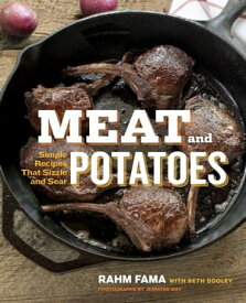 Meat and Potatoes Simple Recipes that Sizzle and Sear: A Cookbook【電子書籍】[ Rahm Fama ]