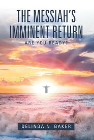 The Messiah’S Imminent Return Are You Ready?【電子書籍】[ DeLinda N. Baker ]